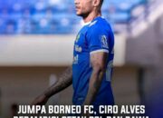 Ciro Alves Berambisi Cetak Gol dan Raih Kemenangan Melawan Borneo FC 