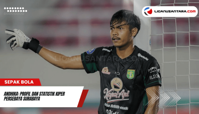 Andhika: Profil dan Statistik Kiper Persebaya Surabaya