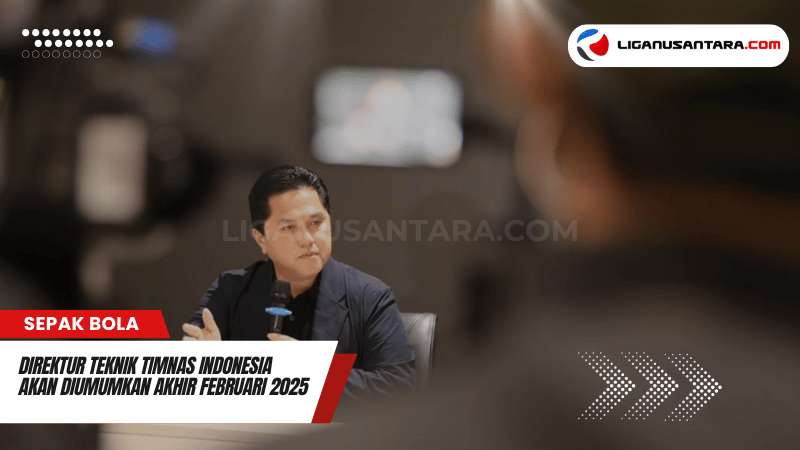 Direktur Teknik Timnas Indonesia Akan Diumumkan Akhir Februari 2025