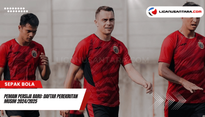 Pemain Persija Baru: Daftar Perekrutan Musim 2024/2025