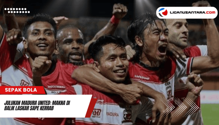 Julukan Madura United dan Maknanya bagi Klub