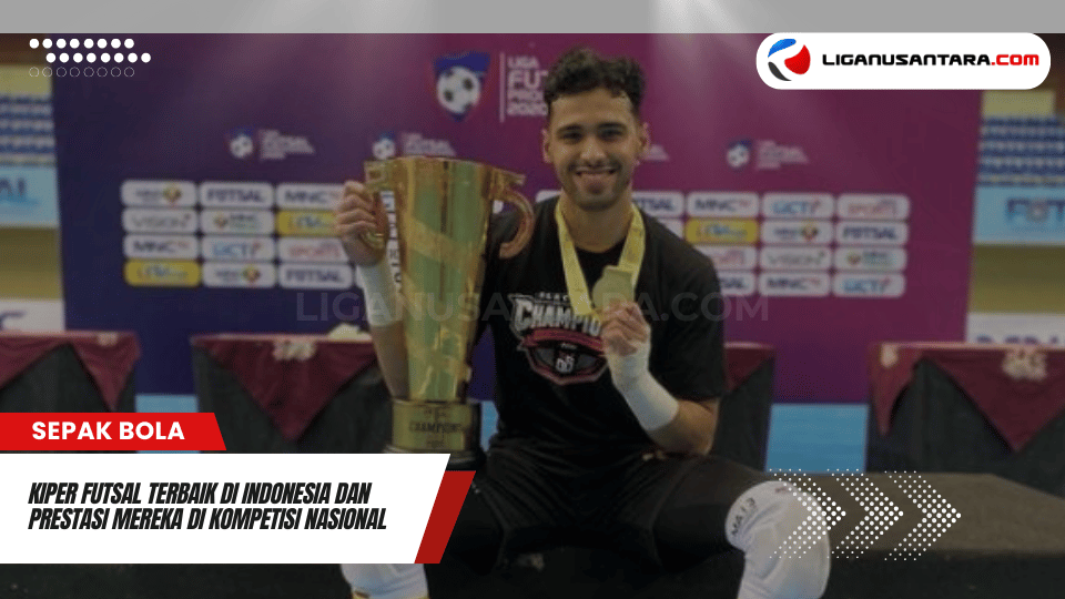 Kiper Futsal Terbaik di Indonesia dan Prestasi Mereka di Kompetisi Nasional