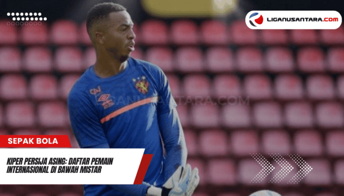 Kiper Persija Asing: Daftar Pemain Internasional di Bawah Mistar