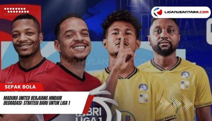 Madura United Berjuang Hindari Degradasi: Strategi Baru untuk Liga 1