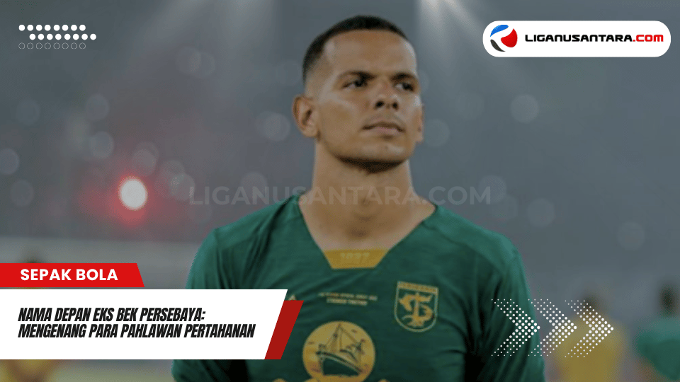 Nama Depan Eks Bek Persebaya: Mengenang Para Pahlawan Pertahanan