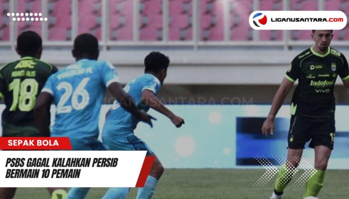 BRI Liga 1: PSBS Biak Kecewa Gagal Kalahkan Persib Bandung dengan 10 Pemain