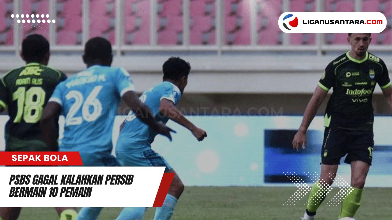 PSBS Gagal Kalahkan Persib Bermain 10 Pemain