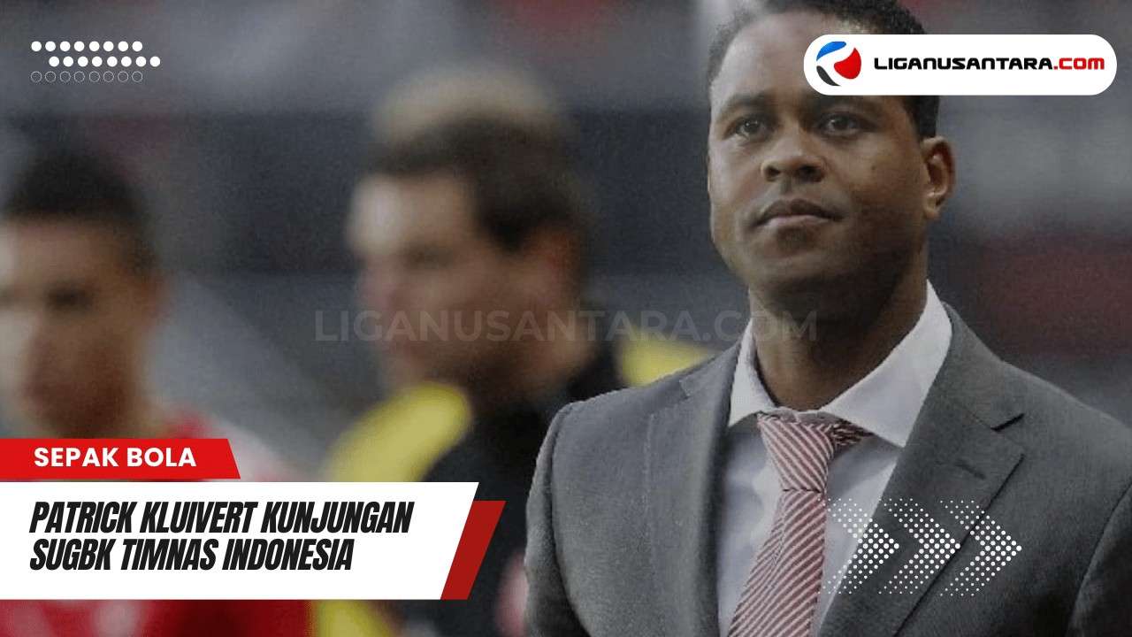 Patrick Kluivert Kunjungan SUGBK Timnas Indonesia