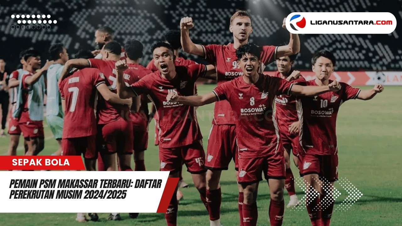 Pemain PSM Makassar Terbaru: Daftar Perekrutan Musim 2024/2025