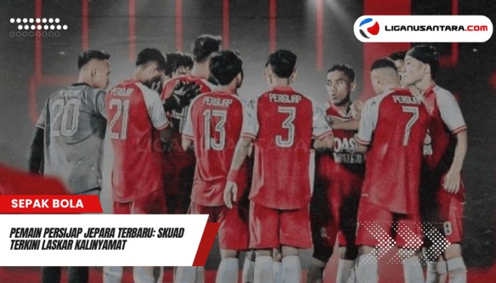 Pemain Persijap Jepara Terbaru: Skuad Terkini Laskar Kalinyamat