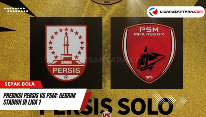 Prediksi Sengit: Persis vs PSM di BRI Liga 1 Siap Gebrak Stadion