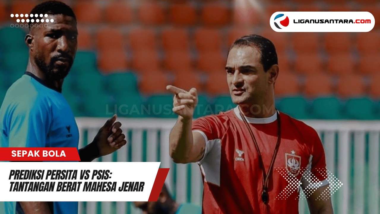 Prediksi Persita vs PSIS: Tantangan Berat Mahesa Jenar