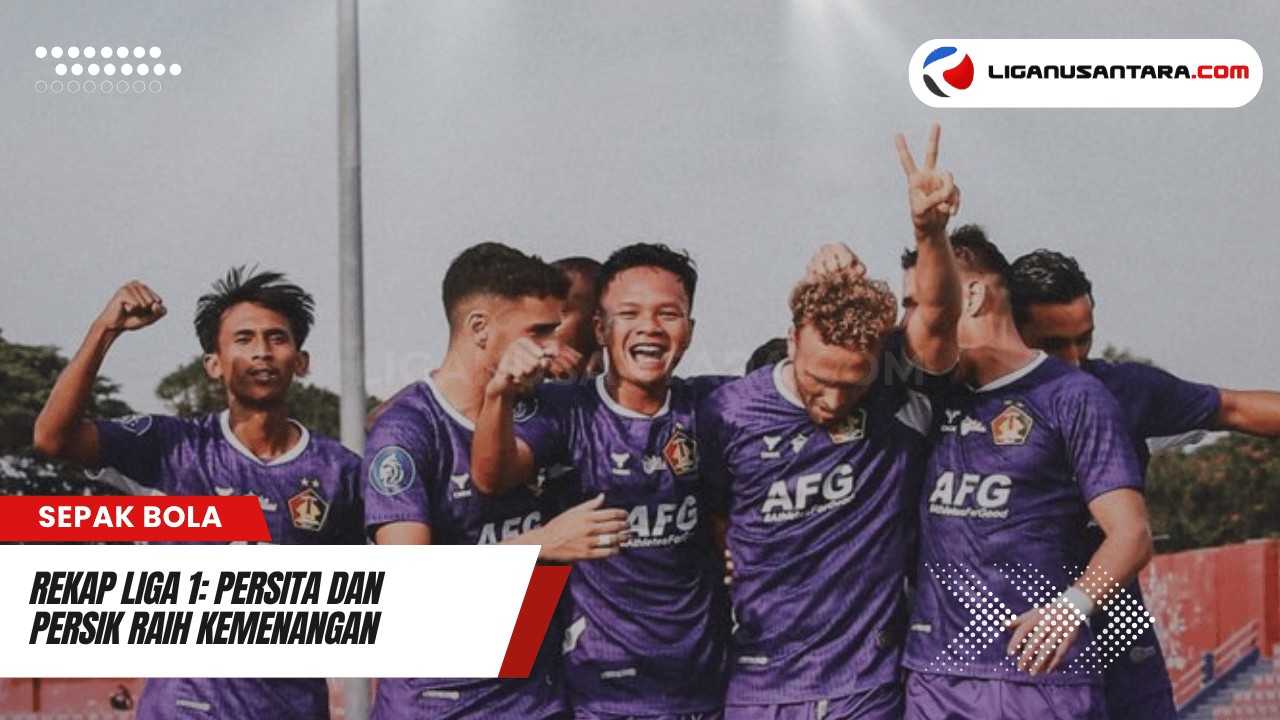 Rekap Liga 1: Persita dan Persik Raih Kemenangan