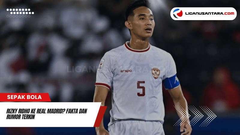 Rizky Ridho ke Real Madrid Fakta dan Rumor Terkin