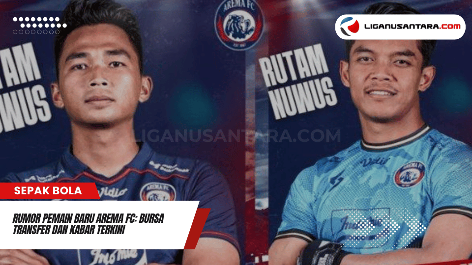 Rumor Pemain Baru Arema FC Bursa Transfer dan Kabar Terkini