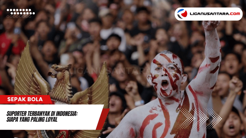 Suporter Terbanyak di Indonesia Siapa yang Paling Loyal Mendukung Klubnya