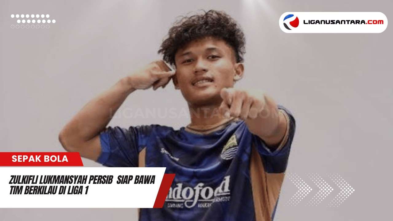 Zulkifli Lukmansyah Persib Siap Bawa Tim Berkilau di Liga 1