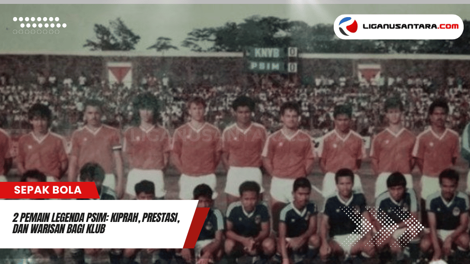 2 Pemain Legenda PSIM Kiprah Prestasi dan Warisan bagi Klub