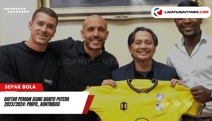 Daftar Pemain Asing Barito Putera 2023-2024: Profil, Kontribusi, dan Rekomendasi Transfer