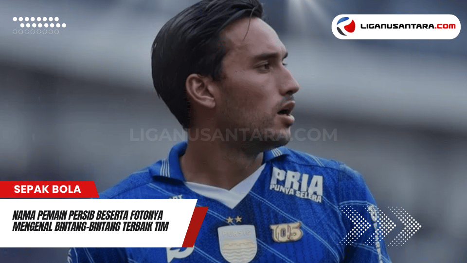 Nama Pemain Persib Beserta Fotonya: Mengenal Bintang-Bintang Terbaik Tim