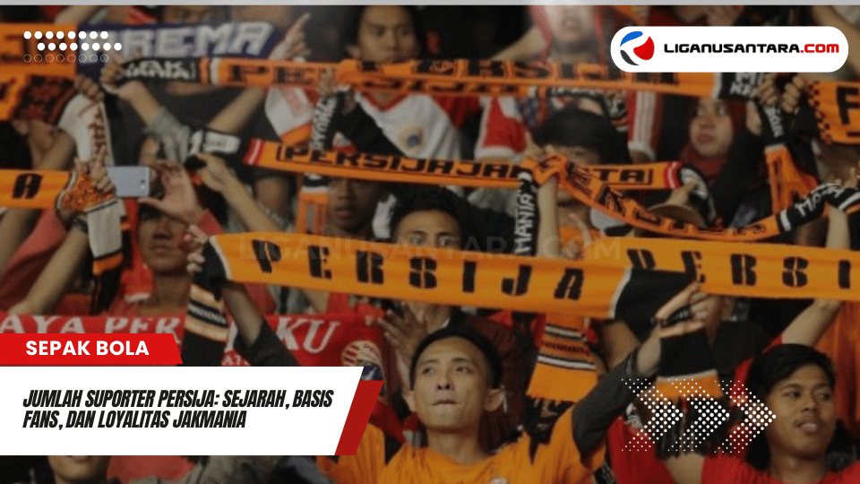 Jumlah Suporter Persija Sejarah Basis Fans dan Loyalitas Jakmania