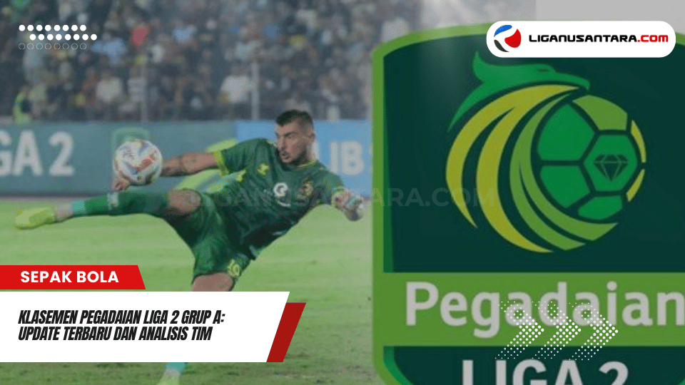 Klasemen Pegadaian Liga 2 Grup A: Update Terbaru dan Analisis Tim