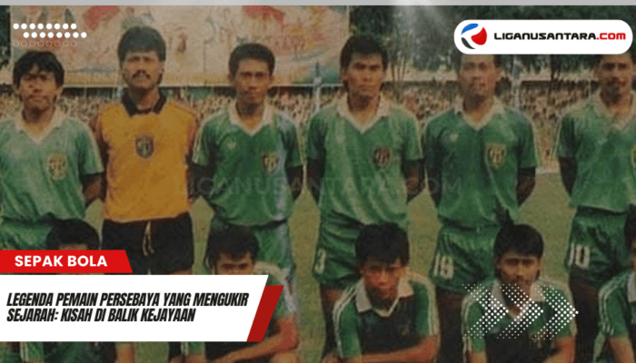 Legenda Pemain Persebaya yang Mengukir Sejarah: Kisah di Balik Kejayaan