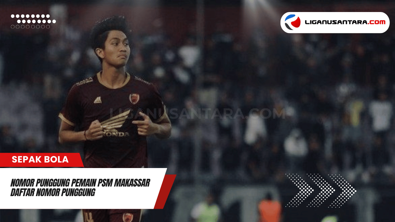 Nomor Punggung Pemain PSM Makassar Daftar Nomor Punggung di Musim 2024/2025