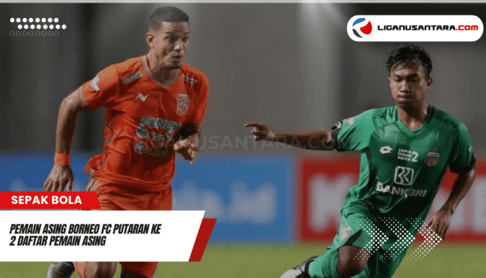 Pemain Asing Borneo FC Putaran ke 2 yang Mengisi Skuad Pesut Etam