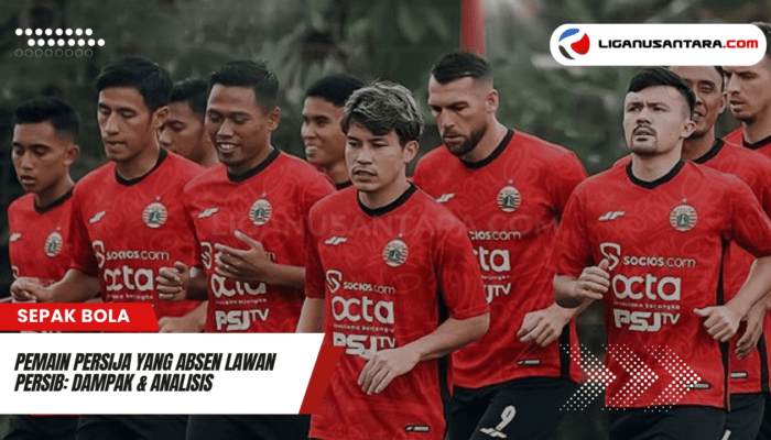 Pemain Persija Yang Absen Lawan Persib: Dampak & Analisis Strategi Tim