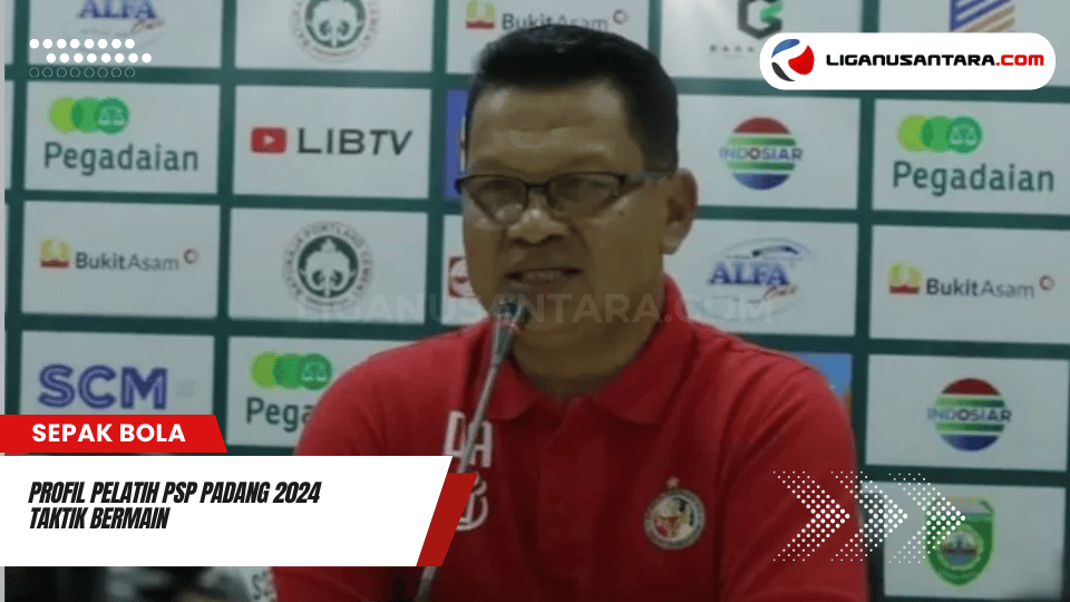 Profil Pelatih PSP Padang 2024: Taktik Bermain dan Target Promosi ke Liga 1