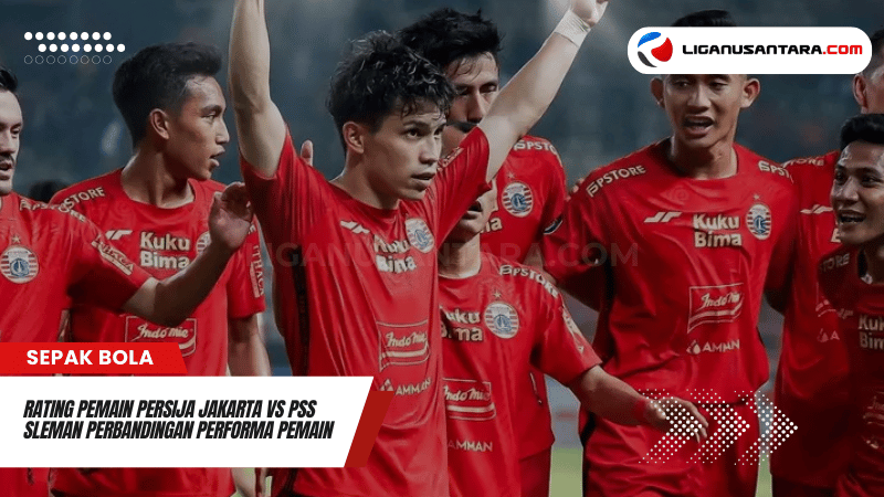 Rating Pemain Persija Jakarta vs PSS Sleman Perbandingan Performa Pemain Persija dan PSS Sleman