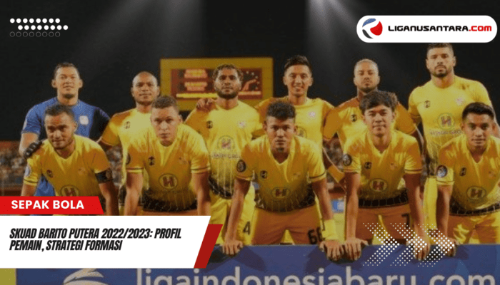 Skuad Barito Putera 2022/2023: Profil Pemain, Strategi Formasi, dan Target Musim Ini