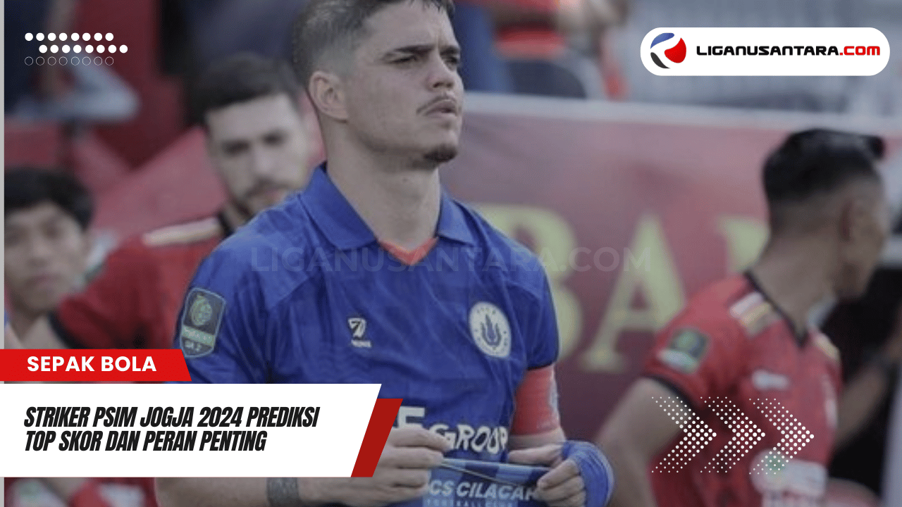 Striker PSIM Jogja 2024: Prediksi Top Skor dan Peran Penting dalam Tim