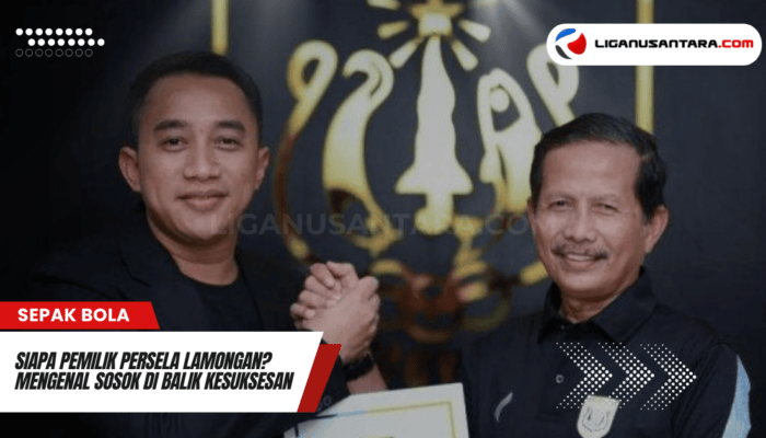 Siapa Pemilik Persela Lamongan? Mengenal Sosok di Balik Kesuksesan Tim Jawa Timur